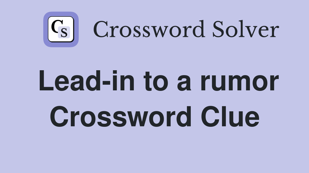 Lead-in to a rumor Crossword Clue
