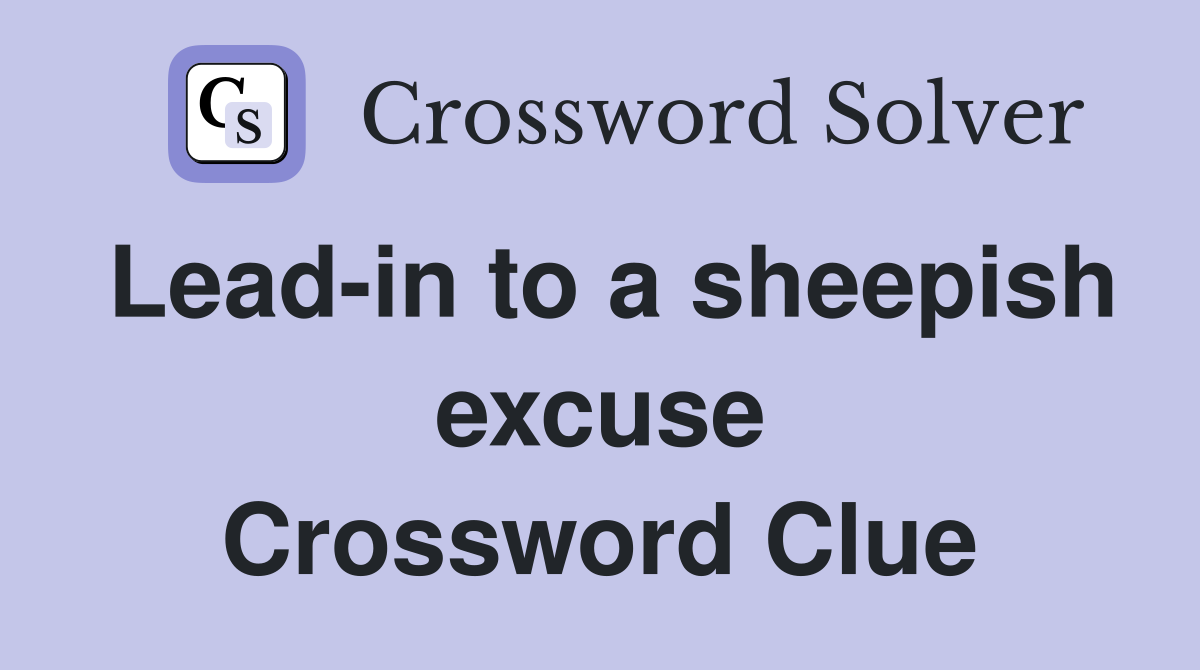 Lead-in to a sheepish excuse Crossword Clue