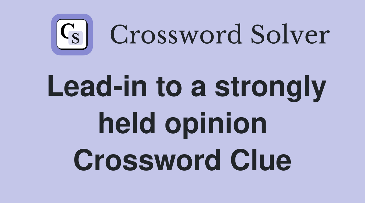 Lead-in to a strongly held opinion Crossword Clue