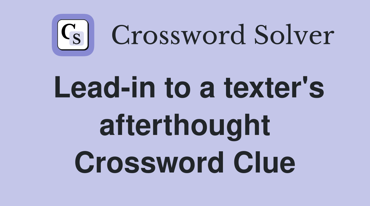 Lead-in to a texter's afterthought Crossword Clue