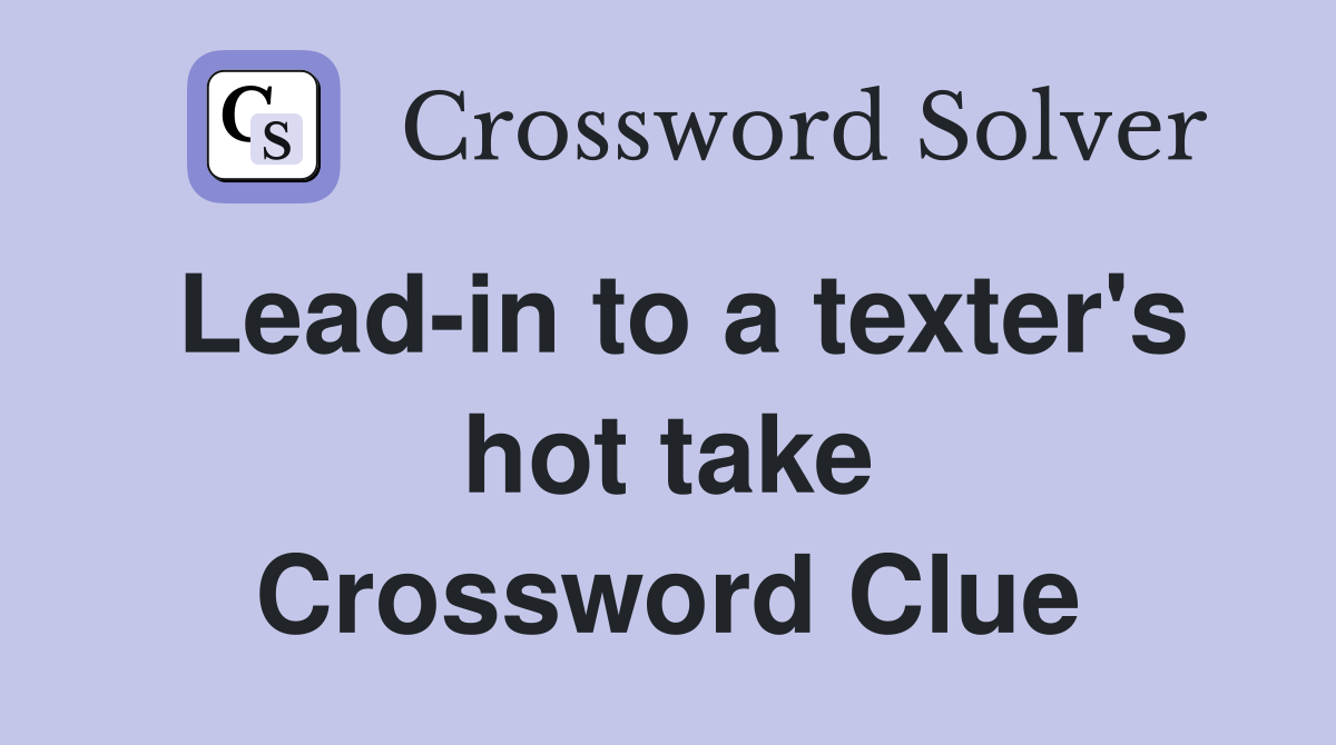 Lead-in to a texter's hot take Crossword Clue