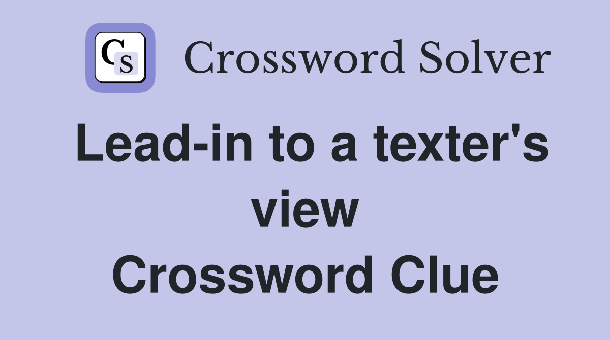 Lead-in to a texter's view Crossword Clue