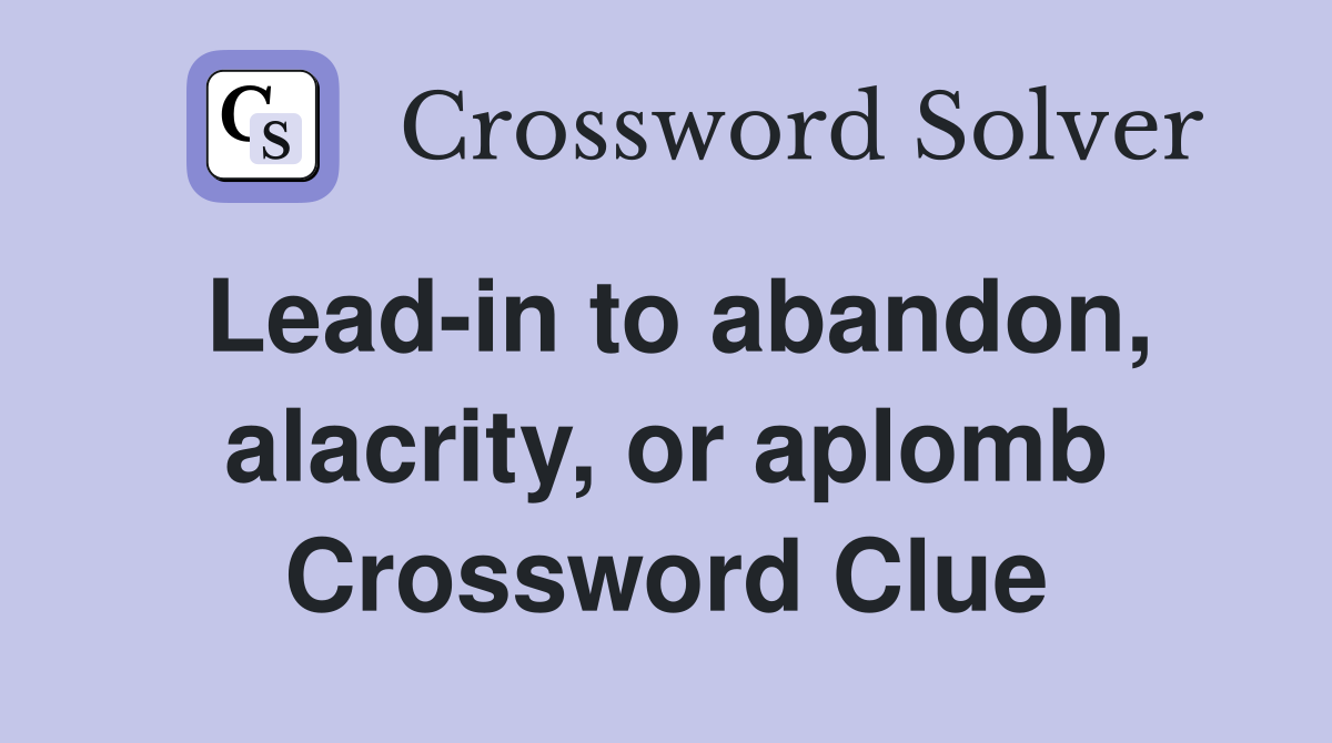 Lead-in to abandon, alacrity, or aplomb Crossword Clue