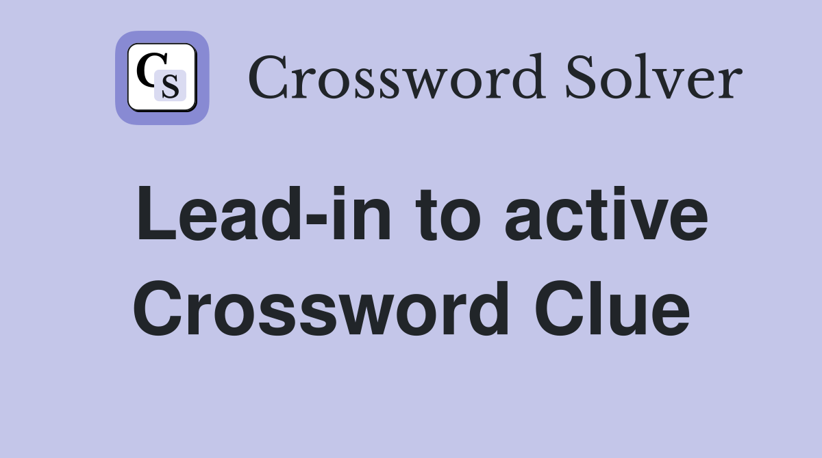 Lead-in to active Crossword Clue