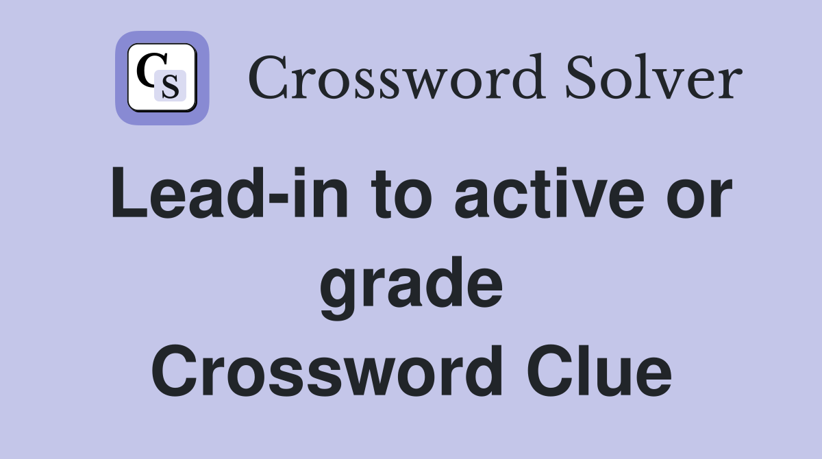 Lead-in to active or grade Crossword Clue