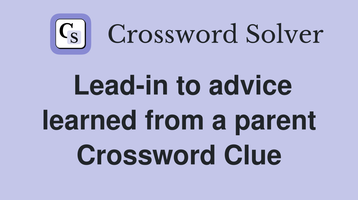 Lead-in to advice learned from a parent Crossword Clue