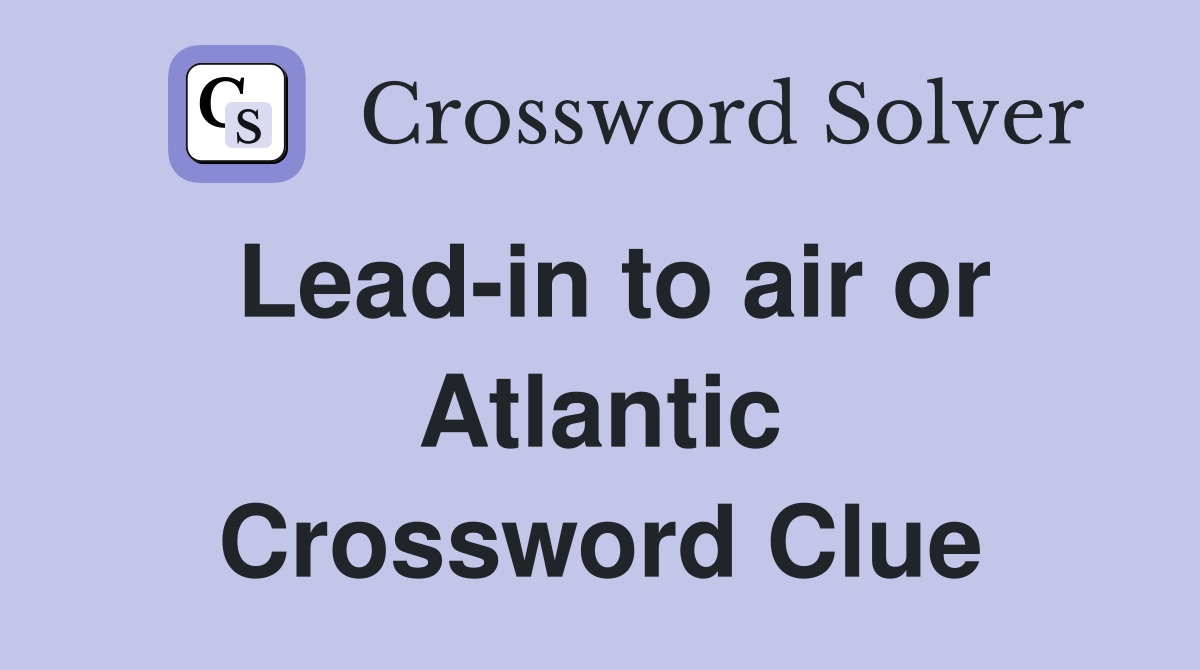 Lead-in to air or Atlantic Crossword Clue