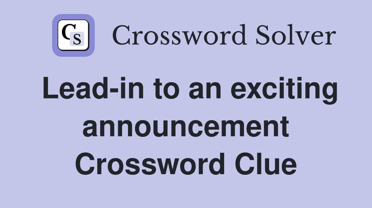 Lead-in to an exciting announcement Crossword Clue