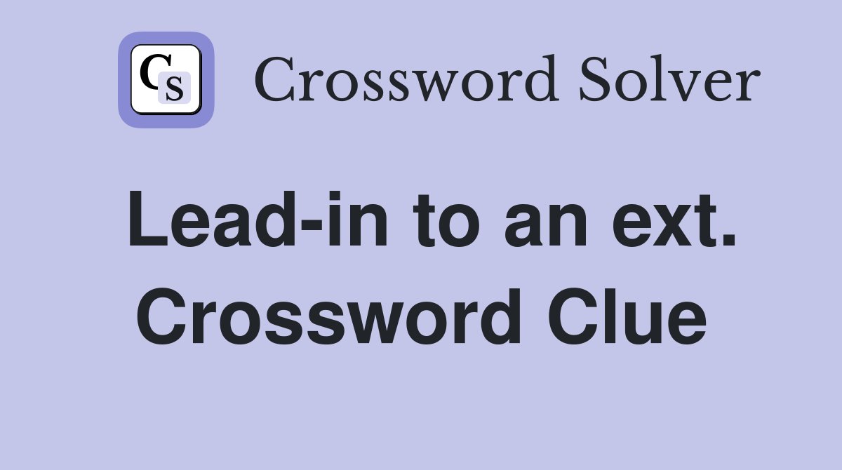 Lead-in to an ext. Crossword Clue