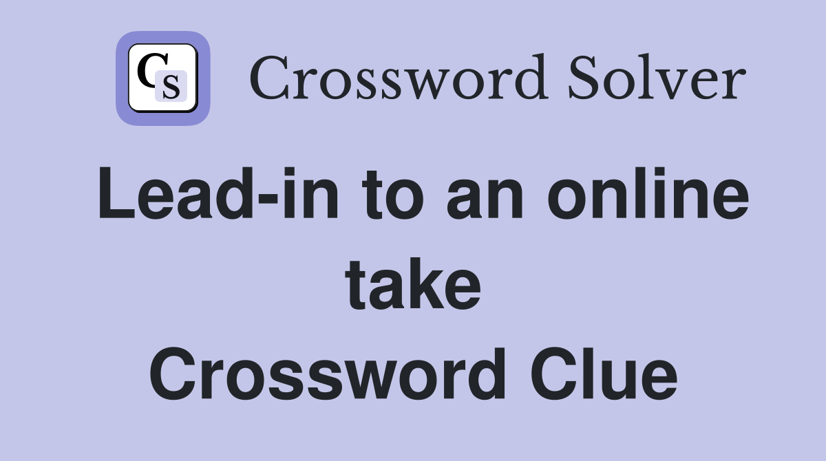Lead-in to an online take Crossword Clue