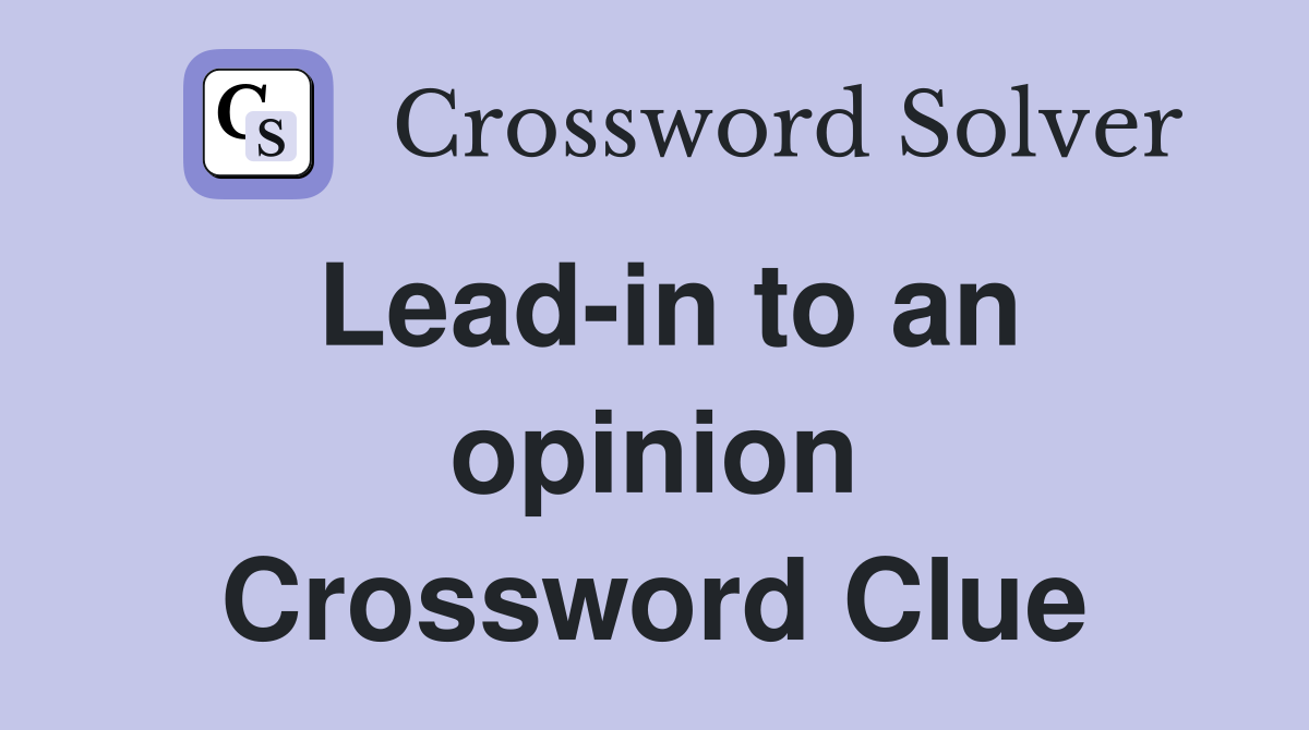 Lead-in to an opinion Crossword Clue