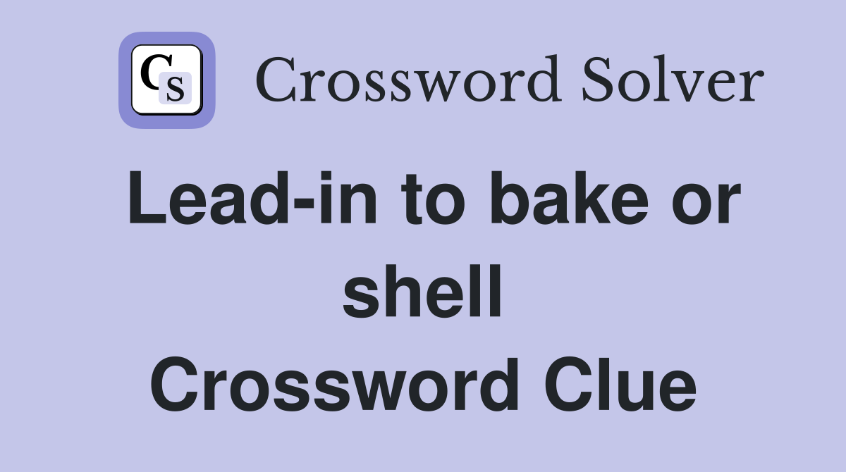 Lead-in to bake or shell Crossword Clue
