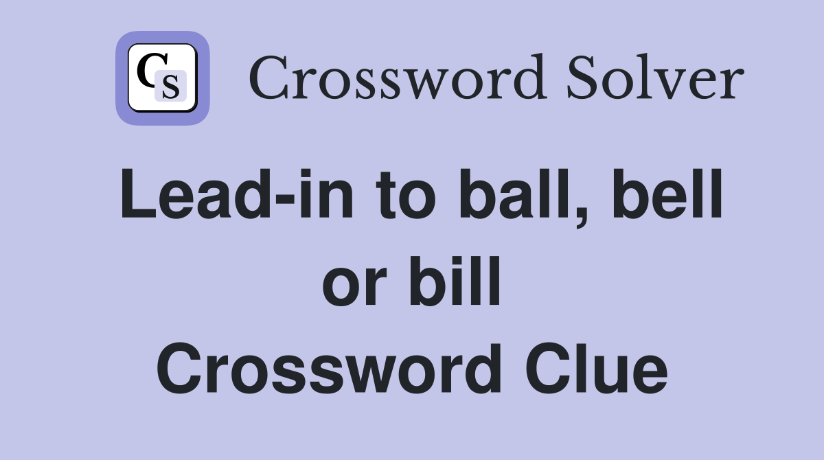 Lead-in to ball, bell or bill Crossword Clue