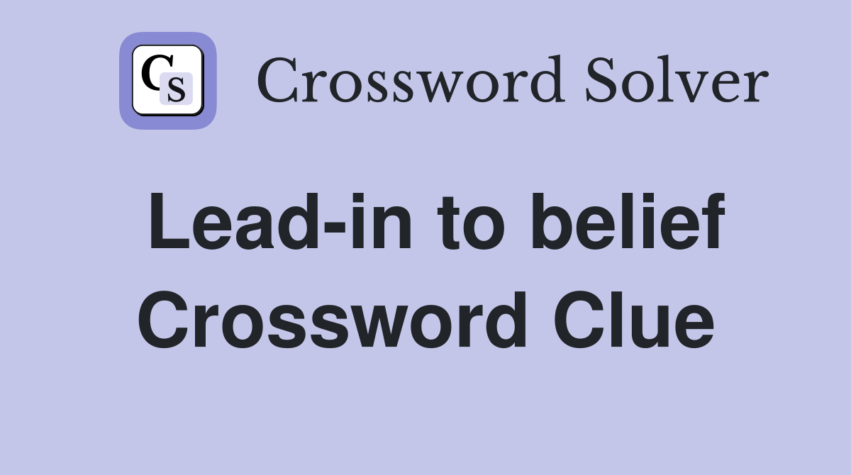 Lead-in to belief Crossword Clue