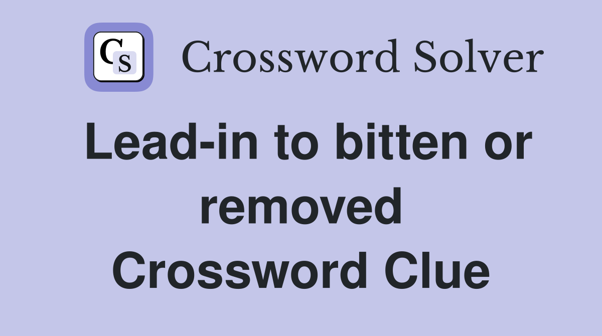 Lead-in to bitten or removed Crossword Clue