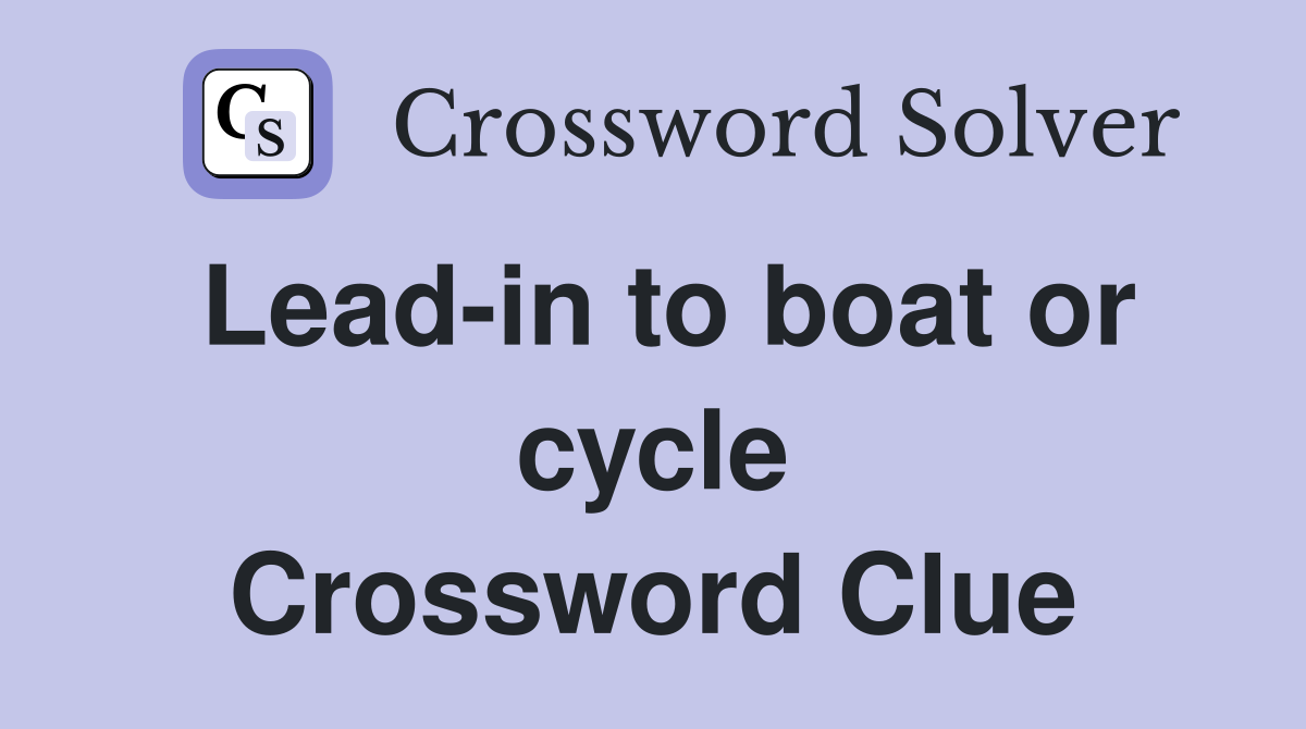 Lead-in to boat or cycle Crossword Clue