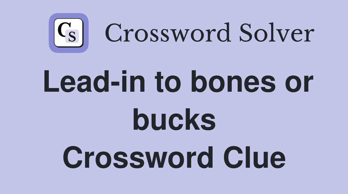 Lead-in to bones or bucks Crossword Clue
