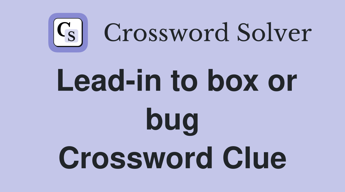 Lead-in to box or bug Crossword Clue