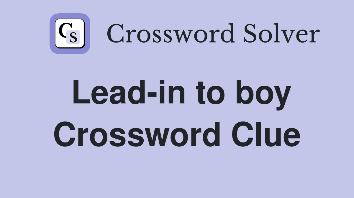 Lead-in to boy Crossword Clue