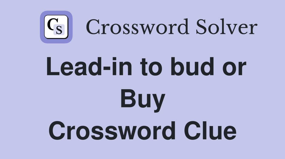 Lead-in to bud or Buy Crossword Clue