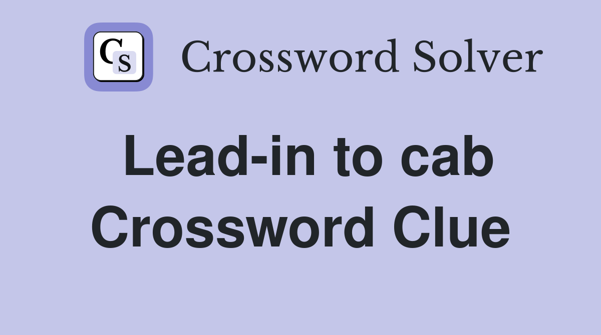 Lead-in to cab Crossword Clue