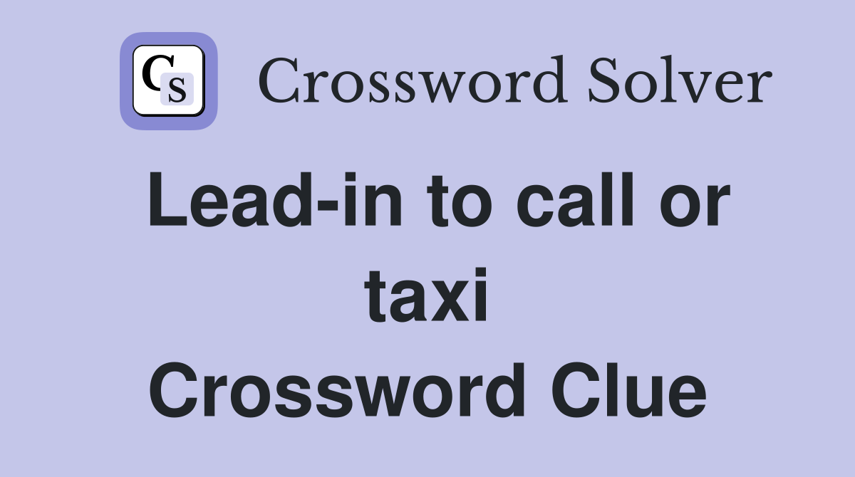 Lead-in to call or taxi Crossword Clue