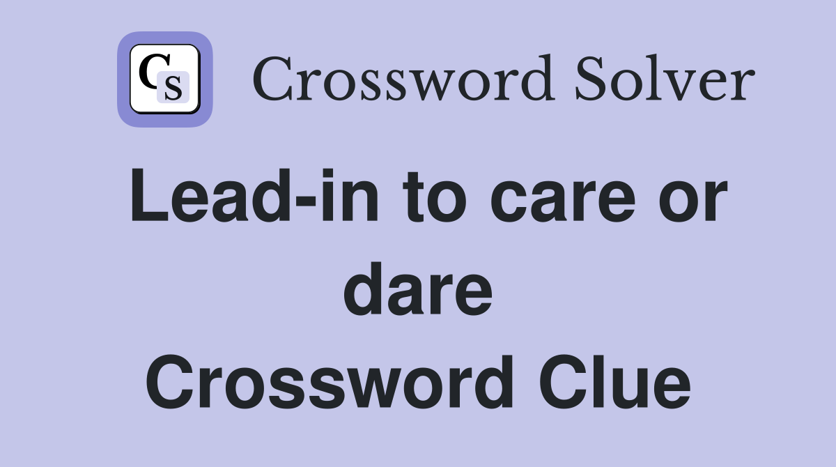 Lead-in to care or dare Crossword Clue