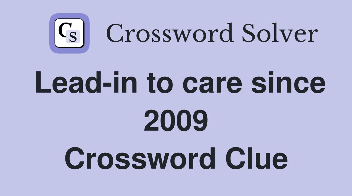 Lead-in to care since 2009 Crossword Clue