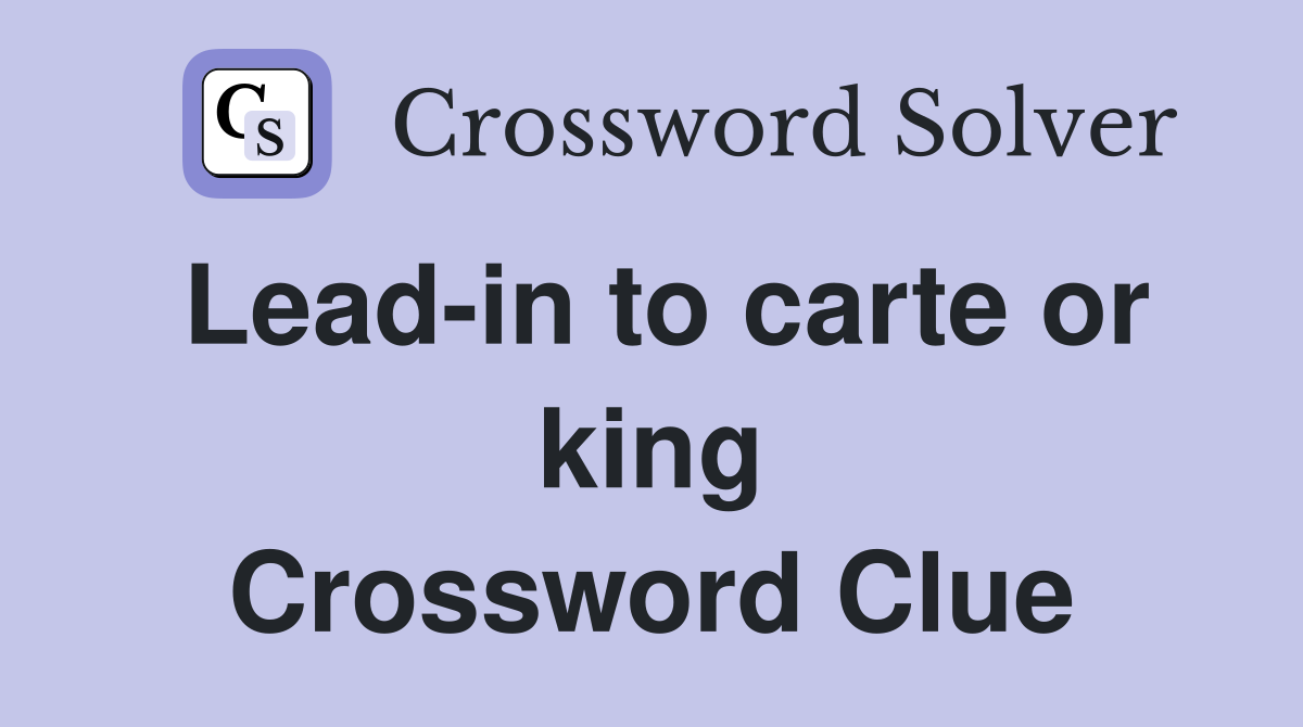 Lead-in to carte or king Crossword Clue