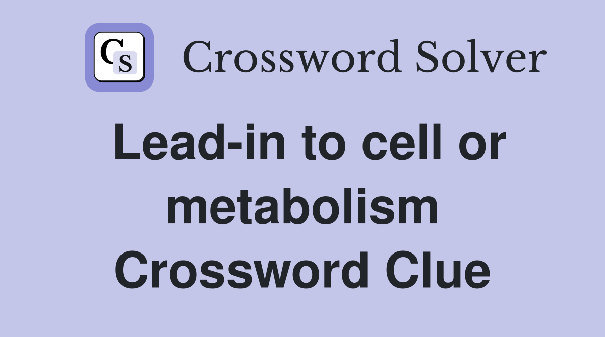 Lead-in to cell or metabolism Crossword Clue