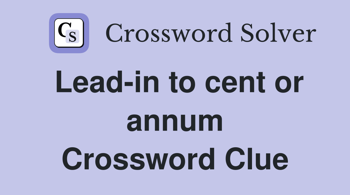 Lead-in to cent or annum Crossword Clue