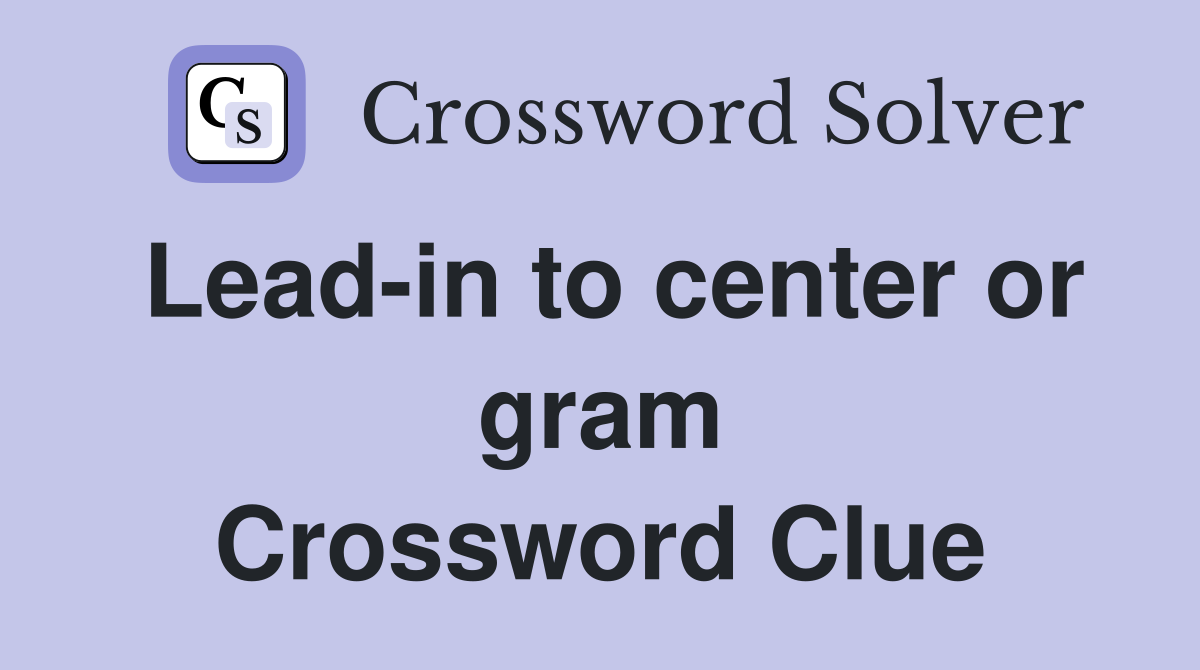 Lead-in to center or gram Crossword Clue