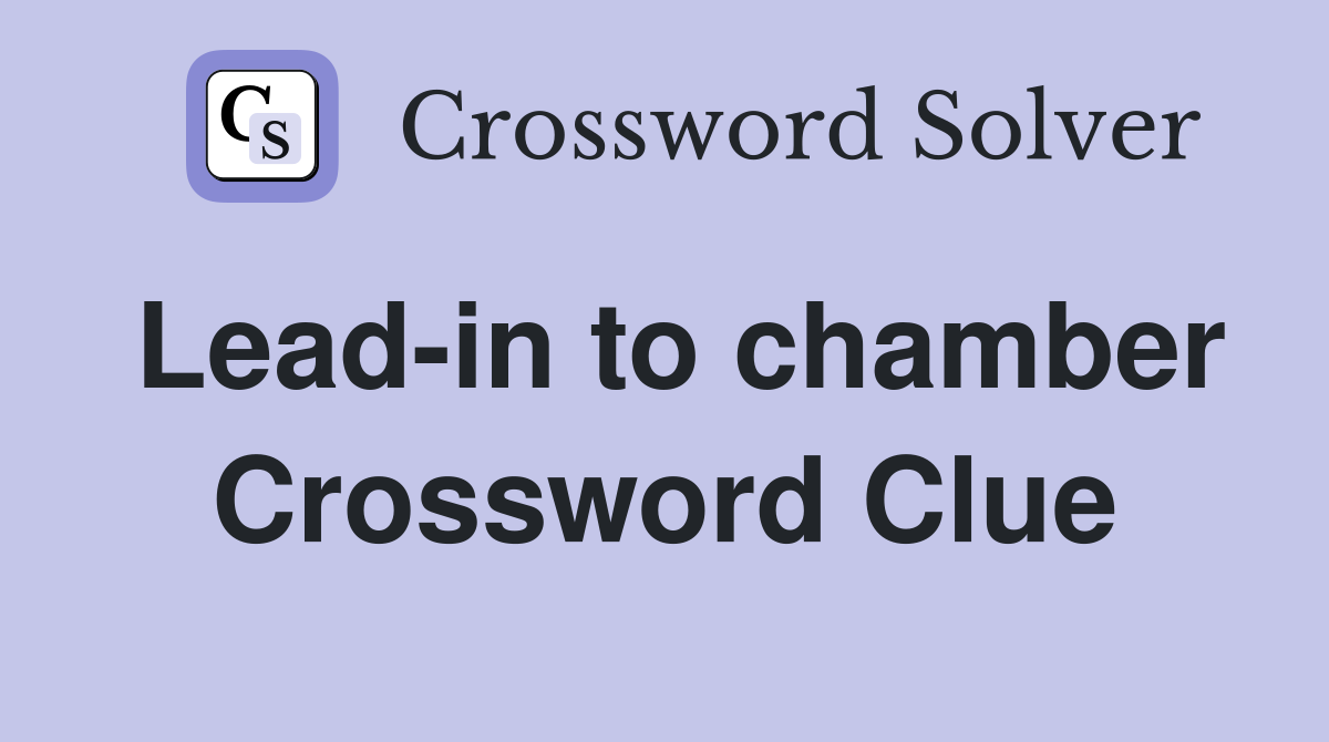 Lead-in to chamber Crossword Clue