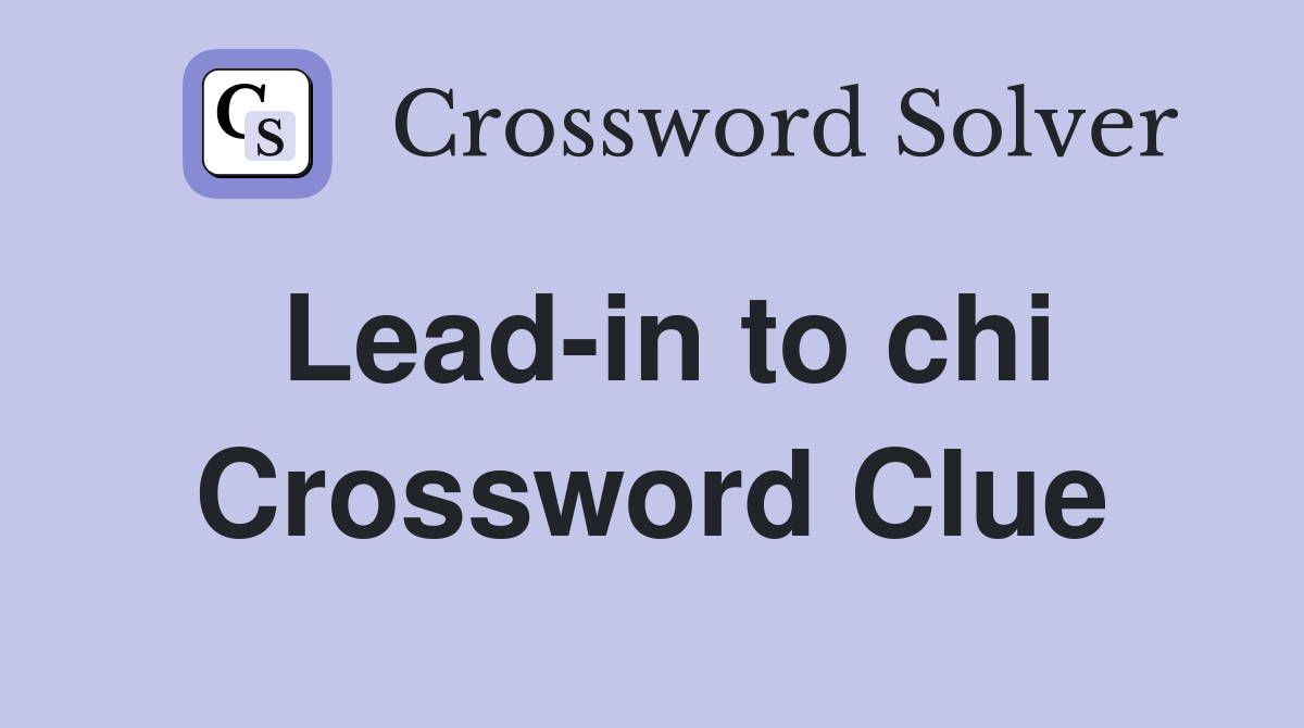 Lead-in to chi Crossword Clue