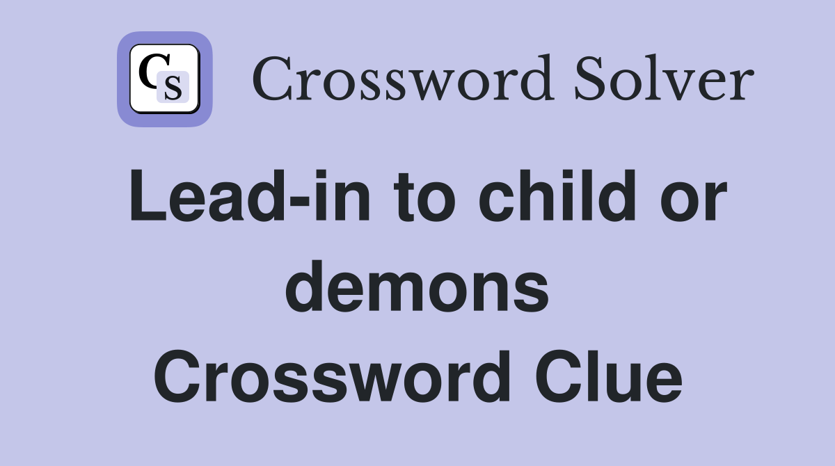 Lead-in to child or demons Crossword Clue