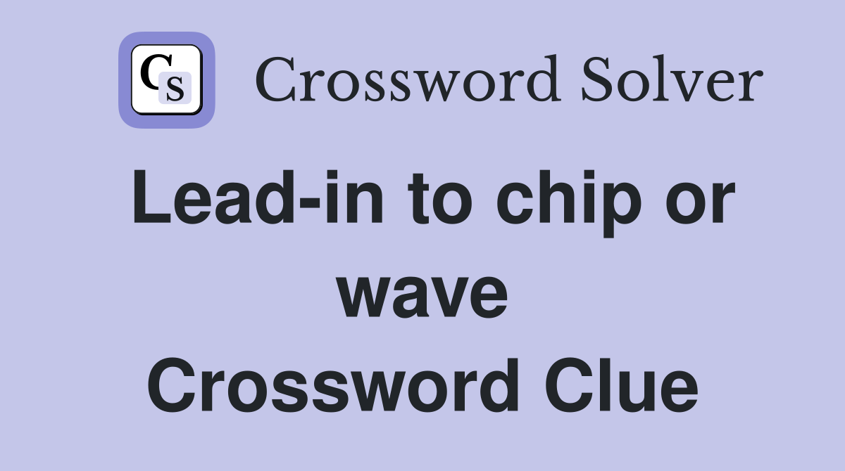 Lead-in to chip or wave Crossword Clue