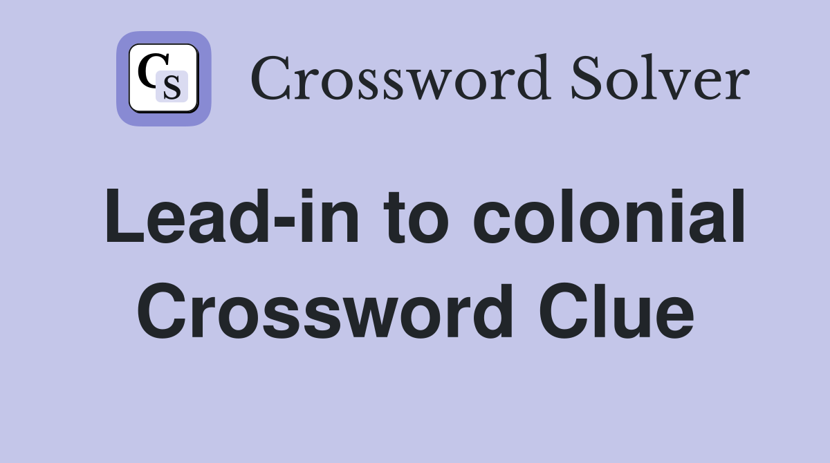 Lead-in to colonial Crossword Clue