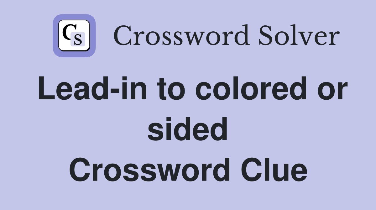 Lead-in to colored or sided Crossword Clue