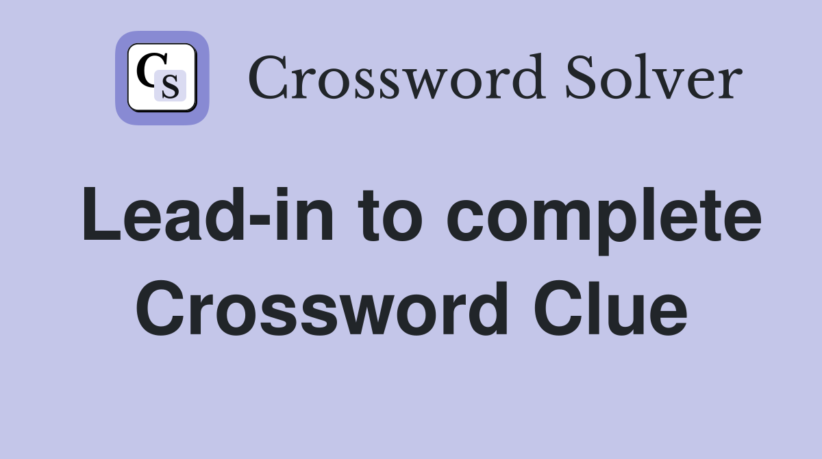 Lead-in to complete Crossword Clue