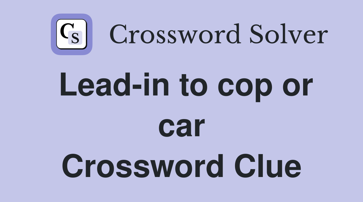 Lead-in to cop or car Crossword Clue
