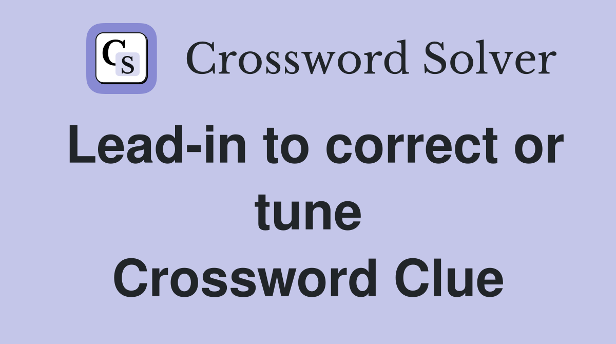 Lead-in to correct or tune Crossword Clue
