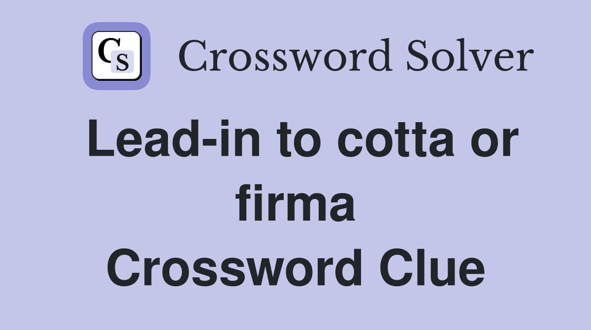 Lead-in to cotta or firma Crossword Clue