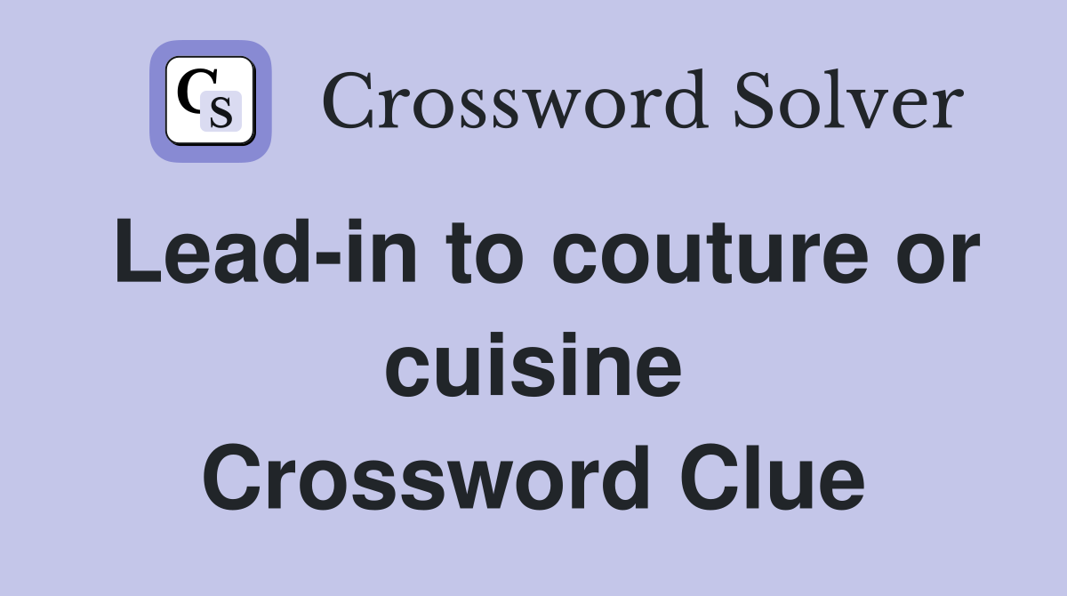 Lead-in to couture or cuisine Crossword Clue