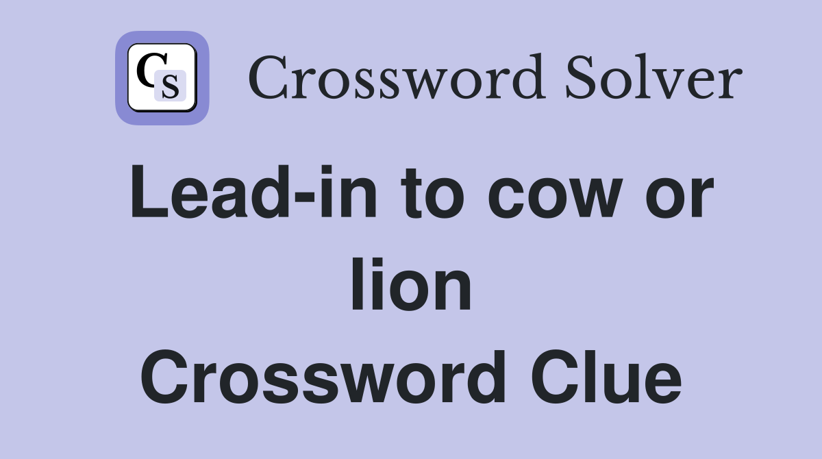 Lead-in to cow or lion Crossword Clue