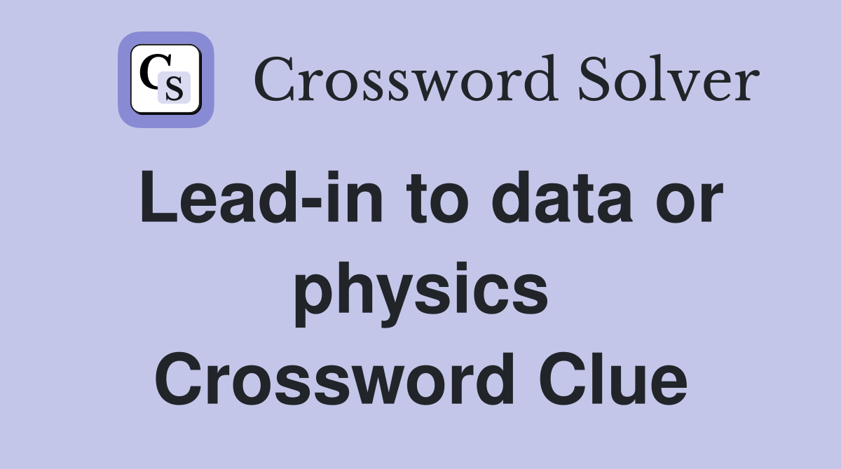 Lead-in to data or physics Crossword Clue