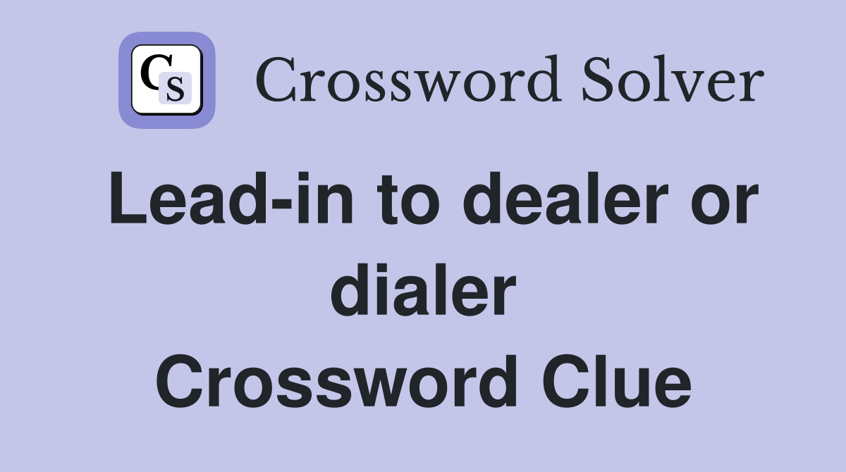 Lead-in to dealer or dialer Crossword Clue