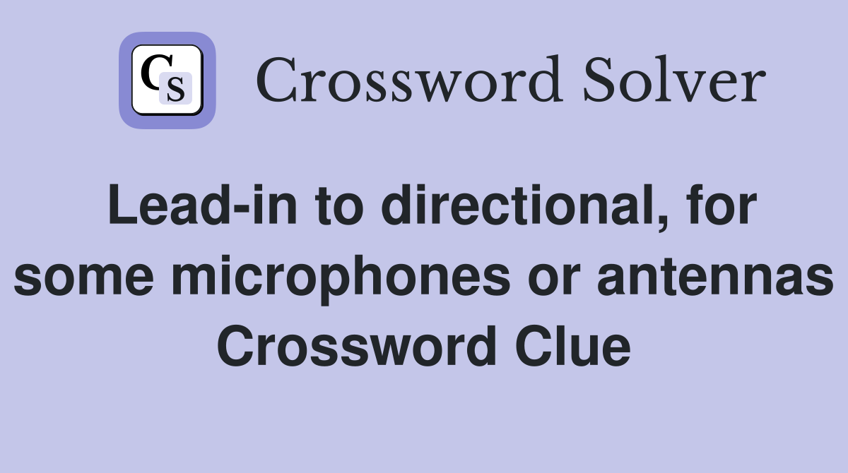 Lead-in to directional, for some microphones or antennas Crossword Clue