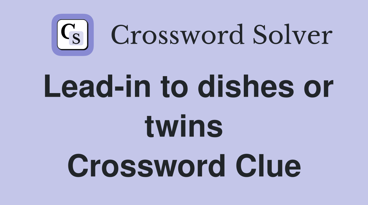 Lead-in to dishes or twins Crossword Clue