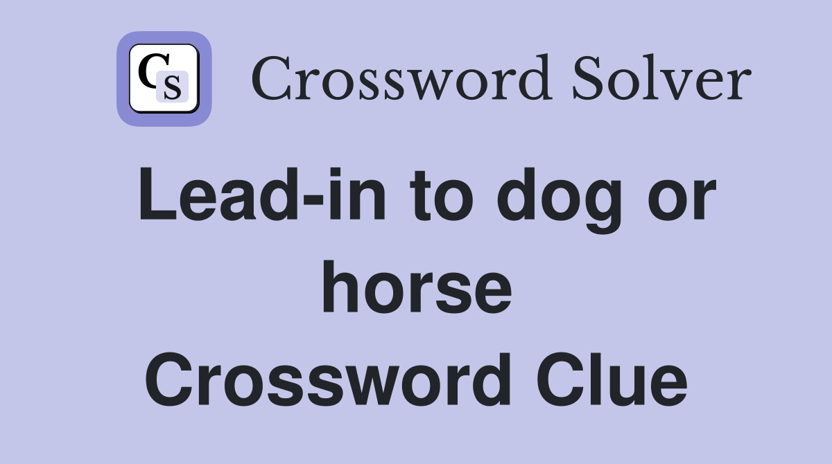 Lead-in to dog or horse Crossword Clue