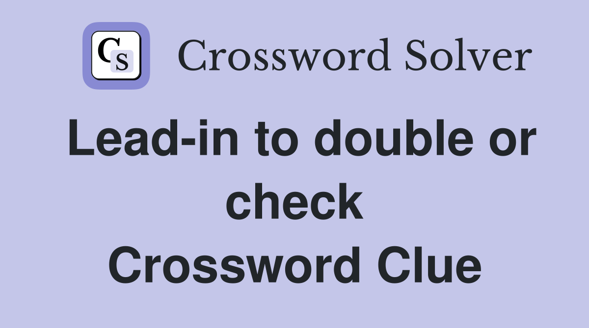 Lead-in to double or check Crossword Clue